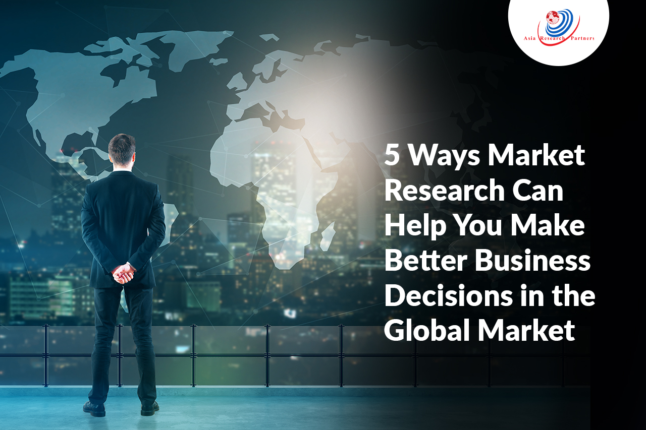 5 Ways Market Research Can Help You Make Better Business Decisions in the Global Market